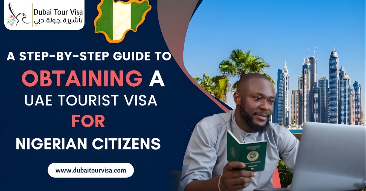 A Step-by-Step Guide to Obtaining a UAE Tourist Visa For Nigerian Citizens